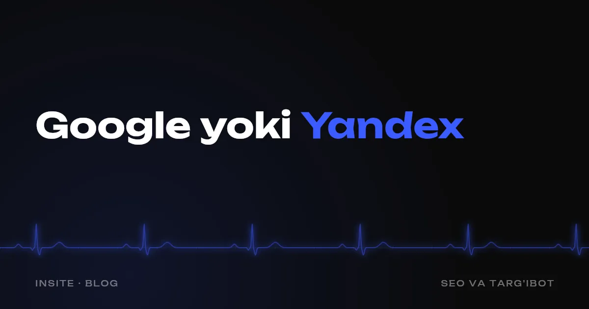 Google yoki Yandex: O'zbekistonda saytni qayerda siljitish - INSITE
